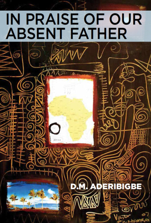 In Praise of Our Absent Father by D.M. Aderibigbe